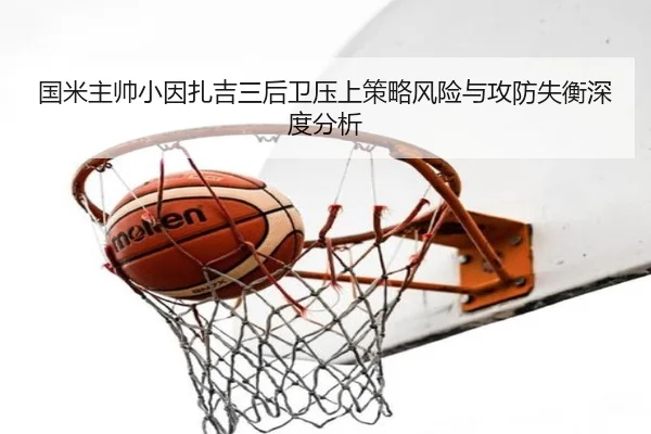国米主帅小因扎吉三后卫压上策略风险与攻防失衡深度分析