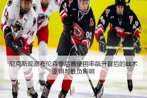尼克斯观察布伦森季后赛使用率飙升背后的战术逻辑与胜负影响